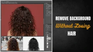 How to Remove Background Without Losing Hair Details in Adobe Photoshop